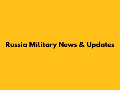 Russia Military News & Updates