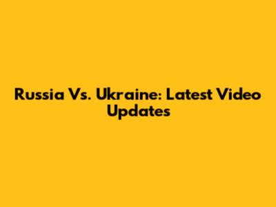 Russia Vs. Ukraine: Latest Video Updates