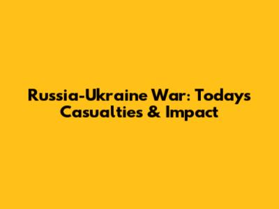 Russia-Ukraine War: Today's Casualties & Impact
