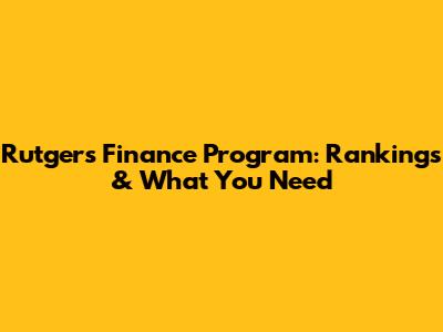 Rutgers Finance Program: Rankings & What You Need