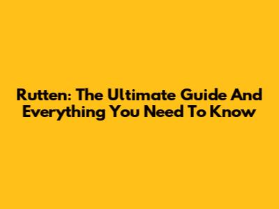 Rutten: The Ultimate Guide And Everything You Need To Know