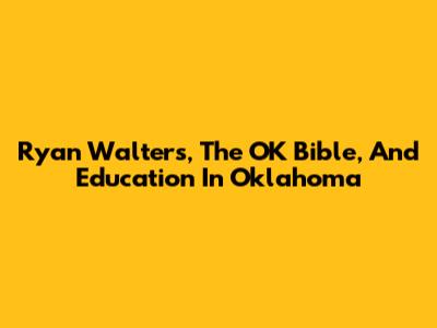 Ryan Walters, The OK Bible, And Education In Oklahoma