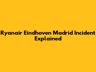 Ryanair Eindhoven Madrid Incident Explained