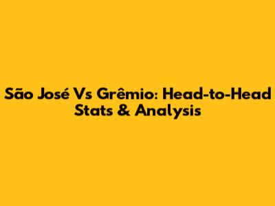 São José Vs Grêmio: Head-to-Head Stats & Analysis