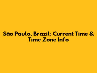 São Paulo, Brazil: Current Time & Time Zone Info