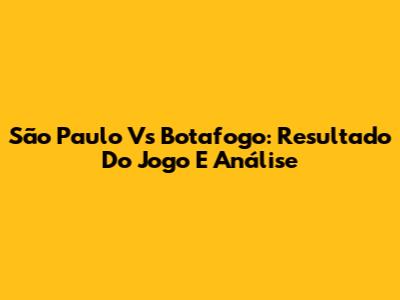 São Paulo Vs Botafogo: Resultado Do Jogo E Análise