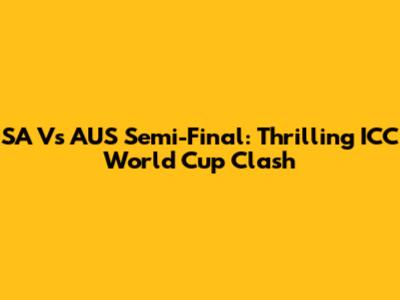 SA Vs AUS Semi-Final: Thrilling ICC World Cup Clash