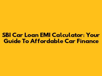 SBI Car Loan EMI Calculator: Your Guide To Affordable Car Finance