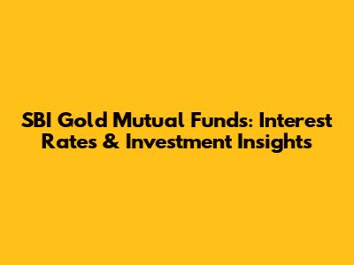 SBI Gold Mutual Funds: Interest Rates & Investment Insights