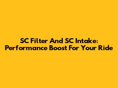 SC Filter And SC Intake: Performance Boost For Your Ride