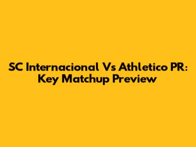 SC Internacional Vs Athletico PR: Key Matchup Preview