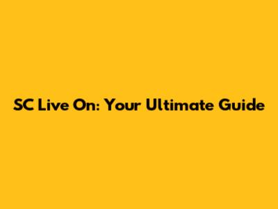 SC Live On: Your Ultimate Guide