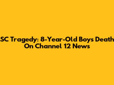 SC Tragedy: 8-Year-Old Boy's Death On Channel 12 News