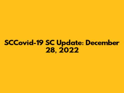 SCCovid-19 SC Update: December 28, 2022