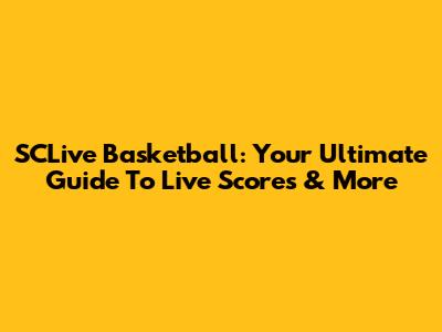 SCLive Basketball: Your Ultimate Guide To Live Scores & More