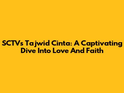 SCTV's Tajwid Cinta: A Captivating Dive Into Love And Faith