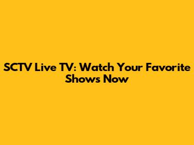SCTV Live TV: Watch Your Favorite Shows Now
