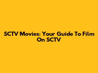 SCTV Movies: Your Guide To Film On SCTV