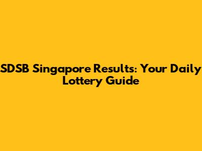 SDSB Singapore Results: Your Daily Lottery Guide