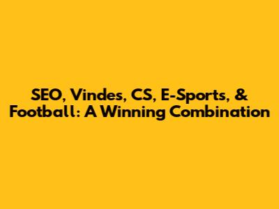 SEO, Vindes, CS, E-Sports, & Football: A Winning Combination
