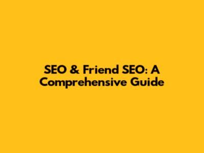 SEO & Friend SEO: A Comprehensive Guide