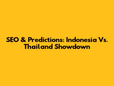 SEO & Predictions: Indonesia Vs. Thailand Showdown