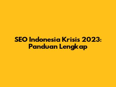 SEO Indonesia Krisis 2023: Panduan Lengkap