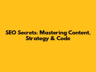 SEO Secrets: Mastering Content, Strategy & Code