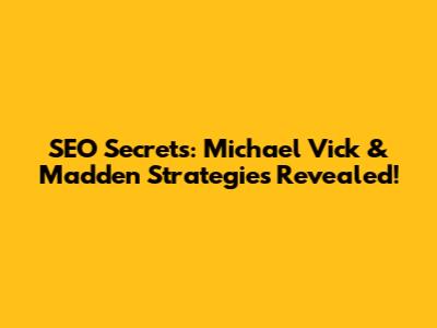 SEO Secrets: Michael Vick & Madden Strategies Revealed!