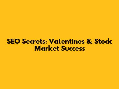 SEO Secrets: Valentine's & Stock Market Success