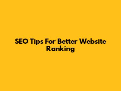 SEO Tips For Better Website Ranking