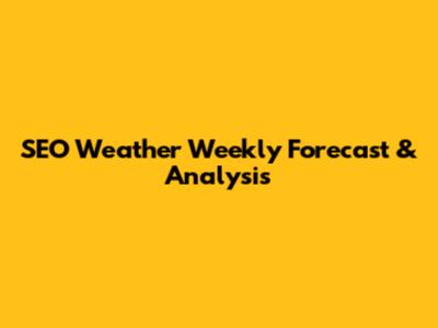 SEO Weather Weekly Forecast & Analysis