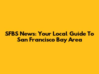 SFBS News: Your Local Guide To San Francisco Bay Area