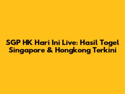 SGP HK Hari Ini Live: Hasil Togel Singapore & Hongkong Terkini