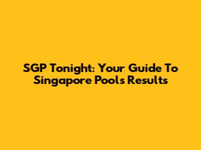 SGP Tonight: Your Guide To Singapore Pools Results