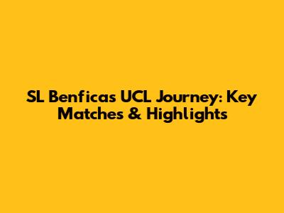 SL Benfica's UCL Journey: Key Matches & Highlights