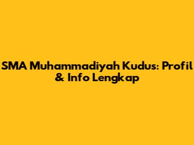 SMA Muhammadiyah Kudus: Profil & Info Lengkap