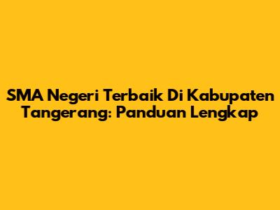 SMA Negeri Terbaik Di Kabupaten Tangerang: Panduan Lengkap