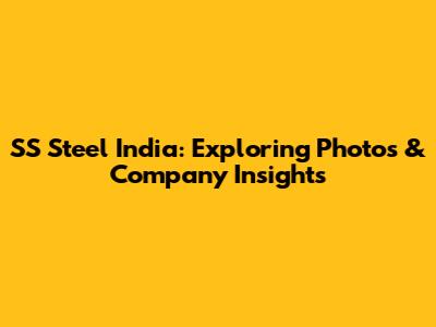 SS Steel India: Exploring Photos & Company Insights