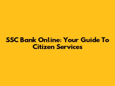 SSC Bank Online: Your Guide To Citizen Services