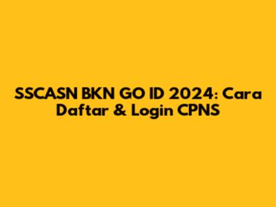 SSCASN BKN GO ID 2024: Cara Daftar & Login CPNS