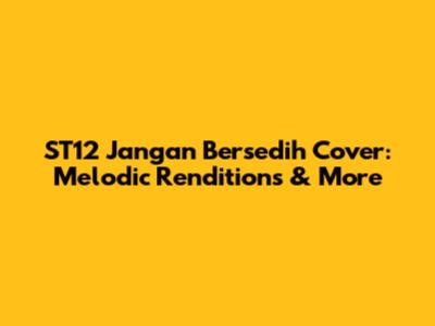 ST12 Jangan Bersedih Cover: Melodic Renditions & More