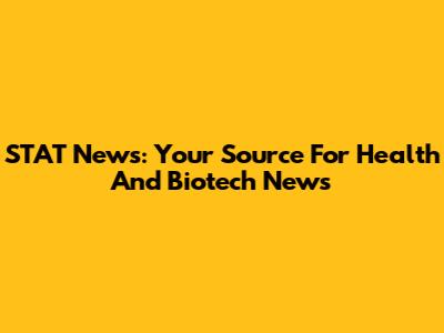 STAT News: Your Source For Health And Biotech News