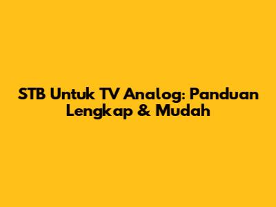STB Untuk TV Analog: Panduan Lengkap & Mudah