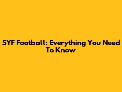 SYF Football: Everything You Need To Know