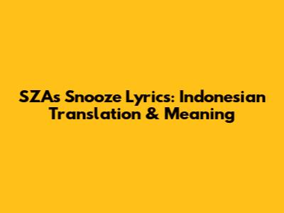 SZA's 'Snooze' Lyrics: Indonesian Translation & Meaning