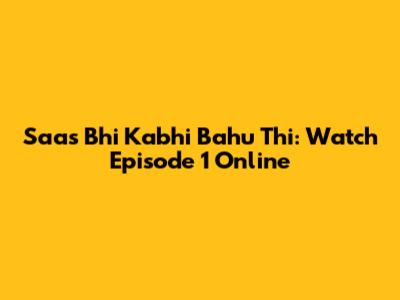 Saas Bhi Kabhi Bahu Thi: Watch Episode 1 Online