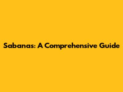 Sabanas: A Comprehensive Guide