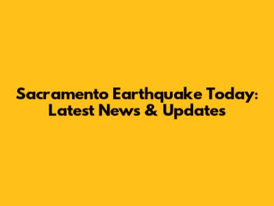Sacramento Earthquake Today: Latest News & Updates