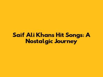 Saif Ali Khan's Hit Songs: A Nostalgic Journey